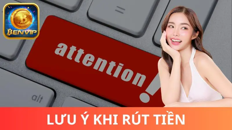 Lưu ý quan trọng và lỗi rút tiền Benvip
