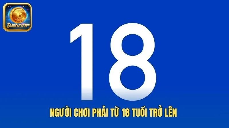 Người chơi phải từ 18 tuổi trở lên để đăng ký tài khoản Benvip