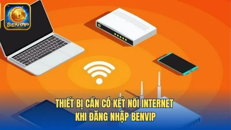 Thiết bị cần có kết nối Internet khi đăng nhập vào Benvip