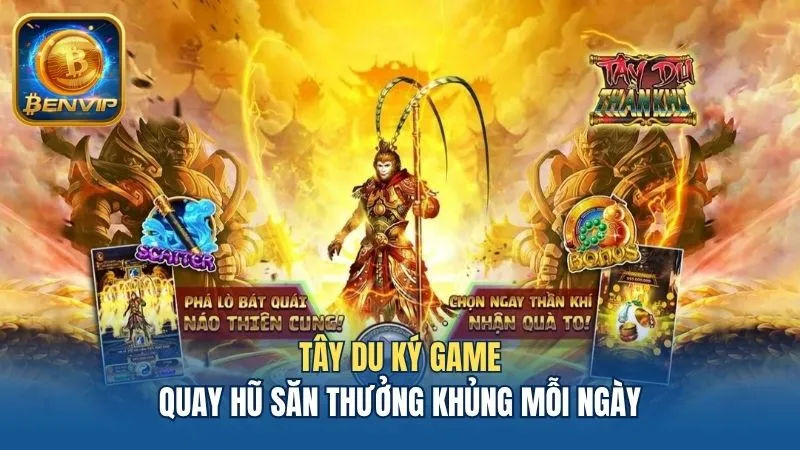 Tây Du Ký Game - Quay Hũ Săn Thưởng Khủng Mỗi Ngày Tại Benvip