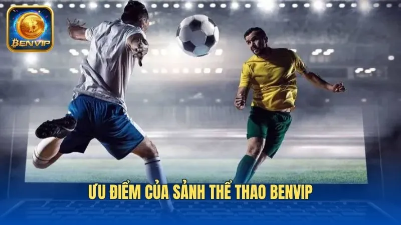 Ưu điểm của sảnh thể thao tại cổng game Benvip